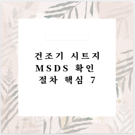건조기 시트지 MSDS 확인 절차 핵심 7