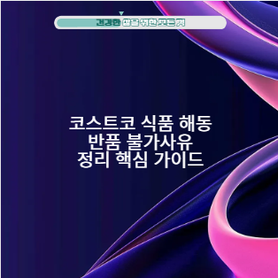 코스트코 식품 해동 반품 불가사유 정리 핵심 가이드