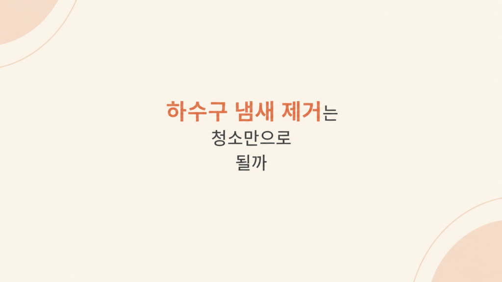 하수구 냄새 제거 원인 비교 화면